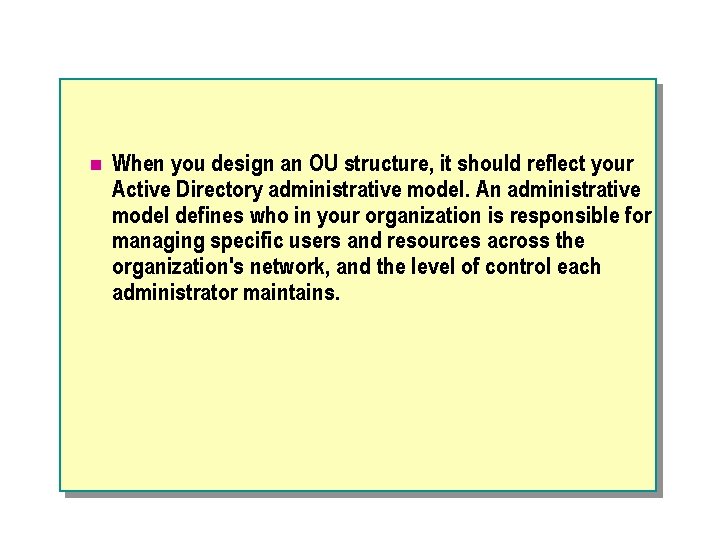 n When you design an OU structure, it should reflect your Active Directory administrative