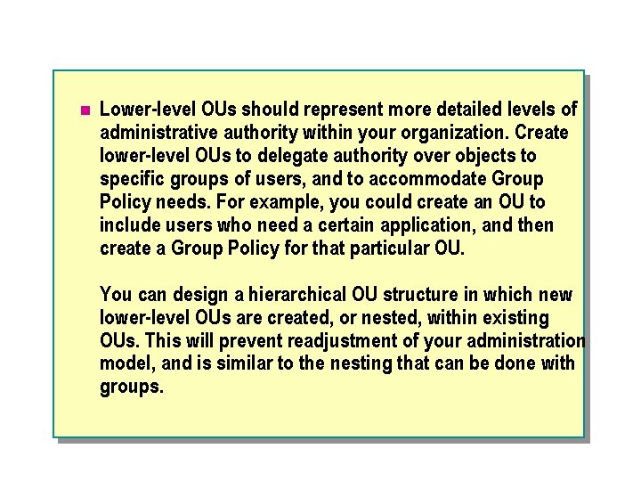 n Lower-level OUs should represent more detailed levels of administrative authority within your organization.