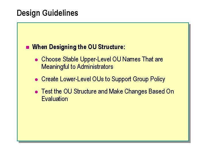 Design Guidelines n When Designing the OU Structure: l Choose Stable Upper-Level OU Names