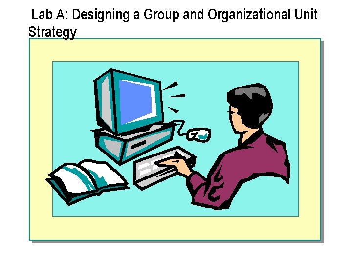 Lab A: Designing a Group and Organizational Unit Strategy 
