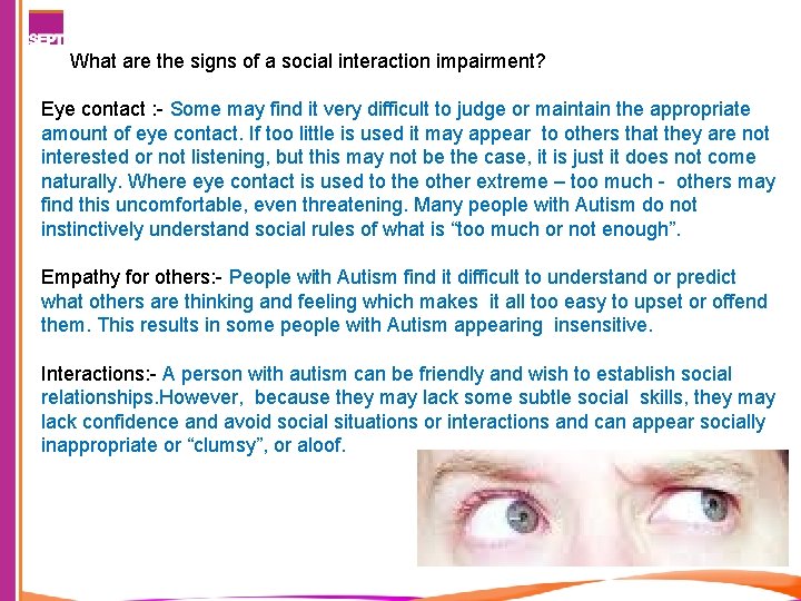 What are the signs of a social interaction impairment? Eye contact : - Some