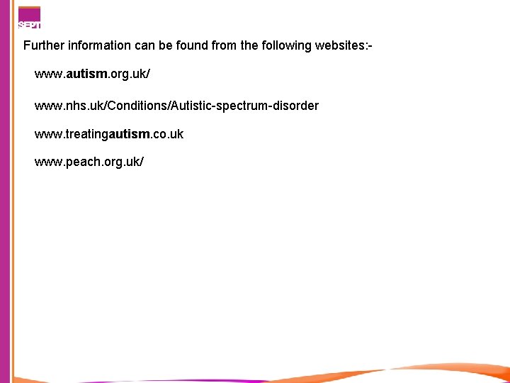 Further information can be found from the following websites: www. autism. org. uk/ www.