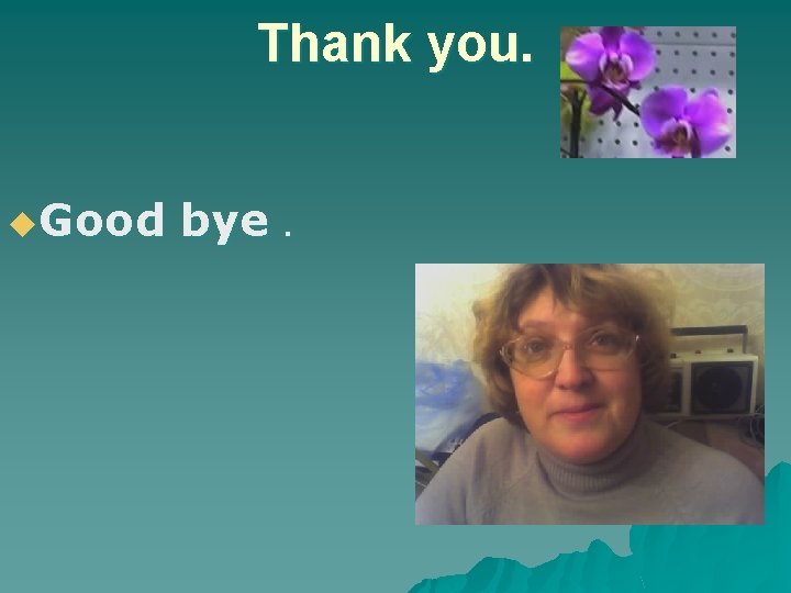 Thank you. u. Good bye. 