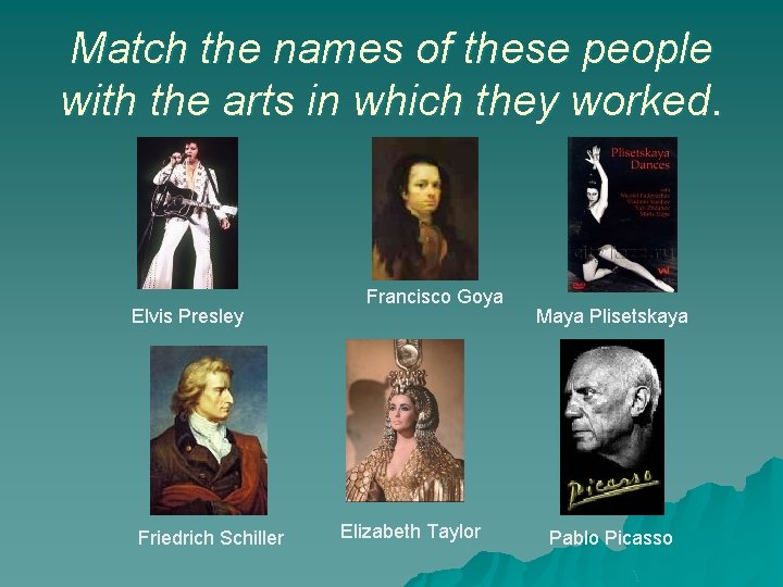 Match the names of these people with the arts in which they worked. Elvis