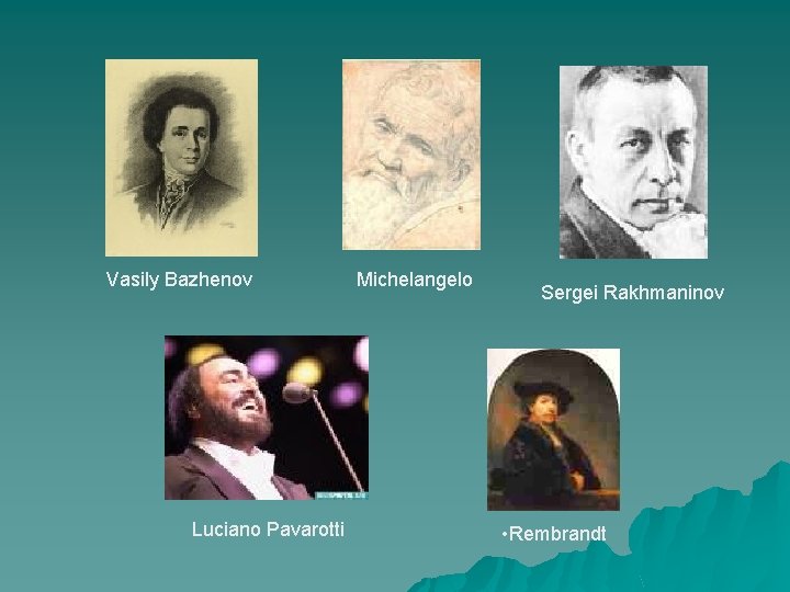 Vasily Bazhenov Luciano Pavarotti Michelangelo Sergei Rakhmaninov • Rembrandt 