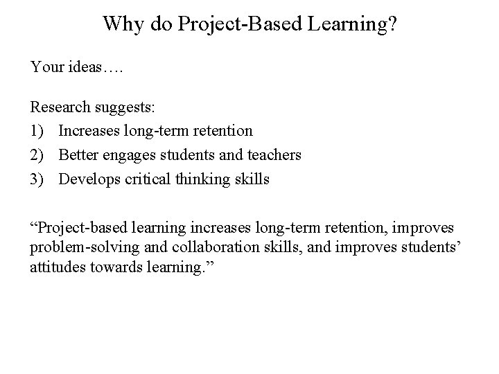 Why do Project-Based Learning? Your ideas…. Research suggests: 1) Increases long-term retention 2) Better