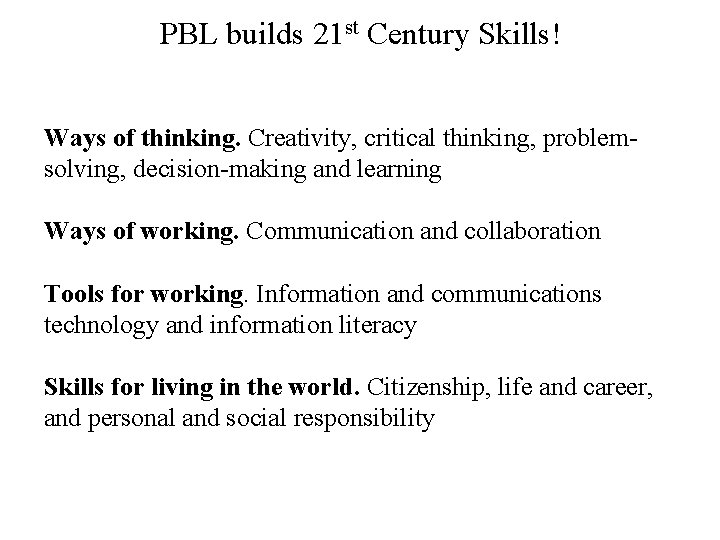 PBL builds 21 st Century Skills! Ways of thinking. Creativity, critical thinking, problemsolving, decision-making