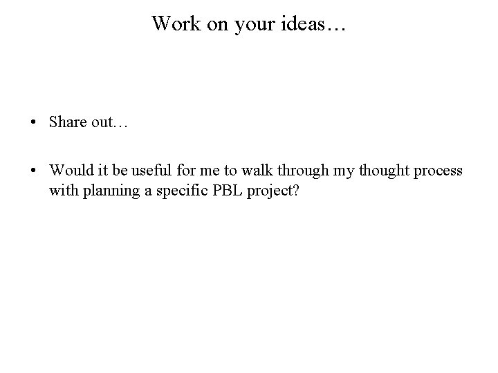 Work on your ideas… • Share out… • Would it be useful for me