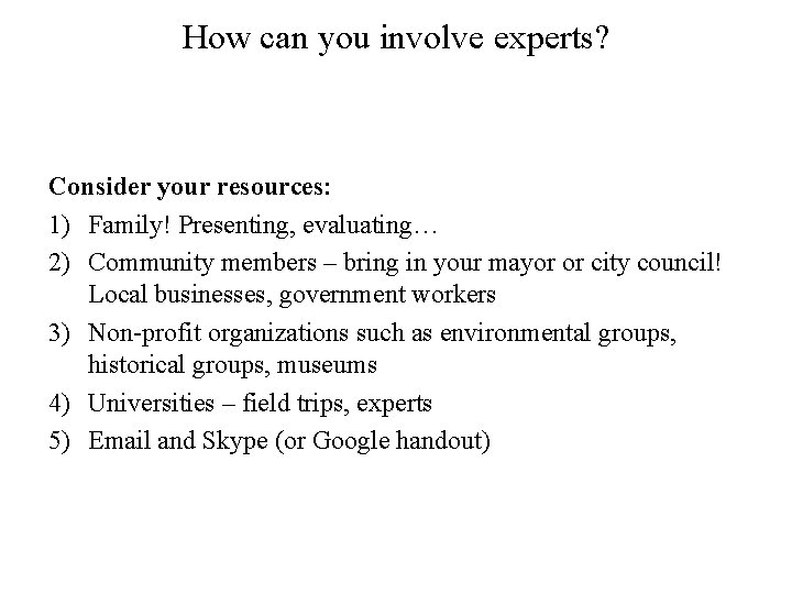 How can you involve experts? Consider your resources: 1) Family! Presenting, evaluating… 2) Community