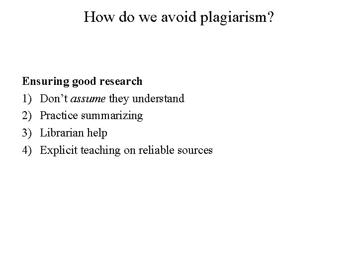 How do we avoid plagiarism? Ensuring good research 1) Don’t assume they understand 2)