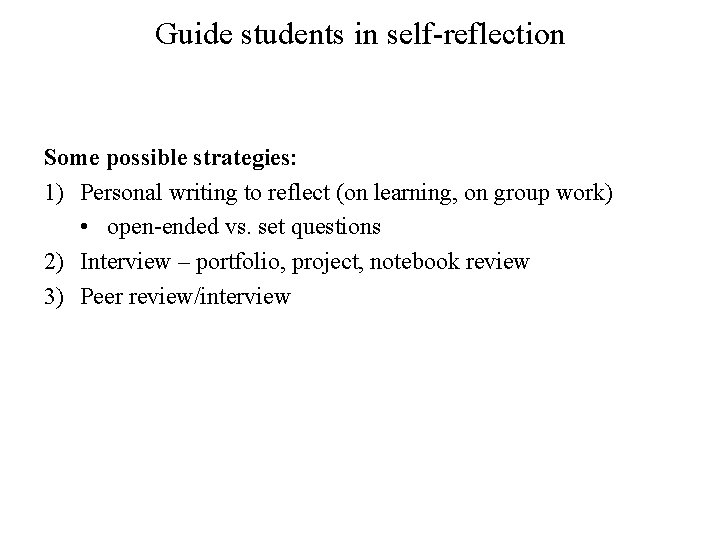 Guide students in self-reflection Some possible strategies: 1) Personal writing to reflect (on learning,