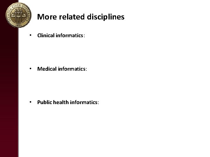 More related disciplines • Clinical informatics: • Medical informatics: • Public health informatics: 