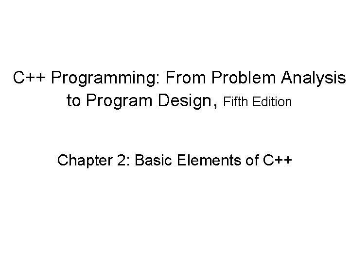 C++ Programming: From Problem Analysis to Program Design, Fifth Edition Chapter 2: Basic Elements