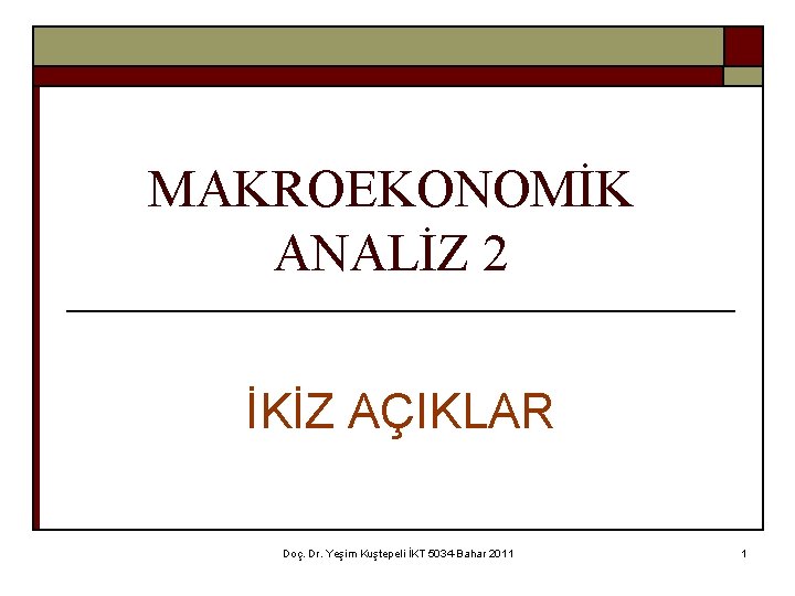 MAKROEKONOMİK ANALİZ 2 İKİZ AÇIKLAR Doç. Dr. Yeşim Kuştepeli İKT 5034 -Bahar 2011 1