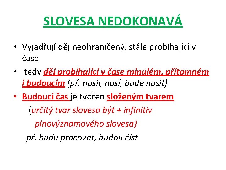 SLOVESA NEDOKONAVÁ • Vyjadřují děj neohraničený, stále probíhající v čase • tedy děj probíhající