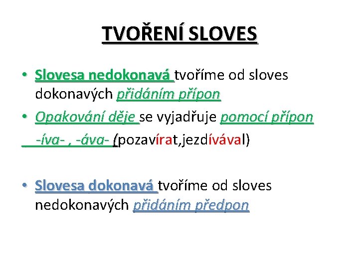 TVOŘENÍ SLOVES • Slovesa nedokonavá tvoříme od sloves dokonavých přidáním přípon • Opakování děje