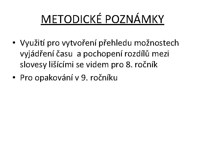 METODICKÉ POZNÁMKY • Využití pro vytvoření přehledu možnostech vyjádření času a pochopení rozdílů mezi