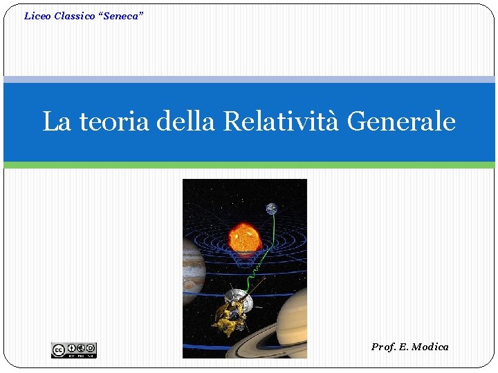 Liceo Classico “Seneca” La teoria della Relatività Generale Prof. E. Modica 