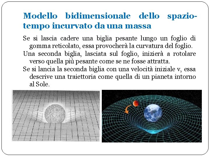 Modello bidimensionale dello spaziotempo incurvato da una massa Se si lascia cadere una biglia