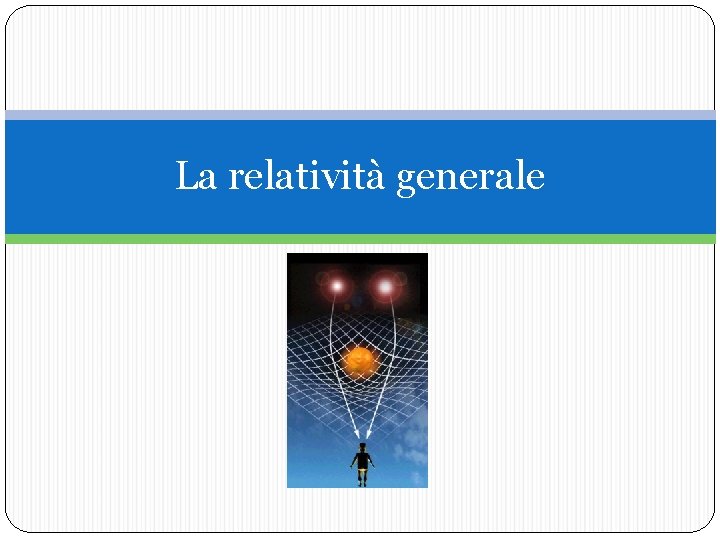 La relatività generale 