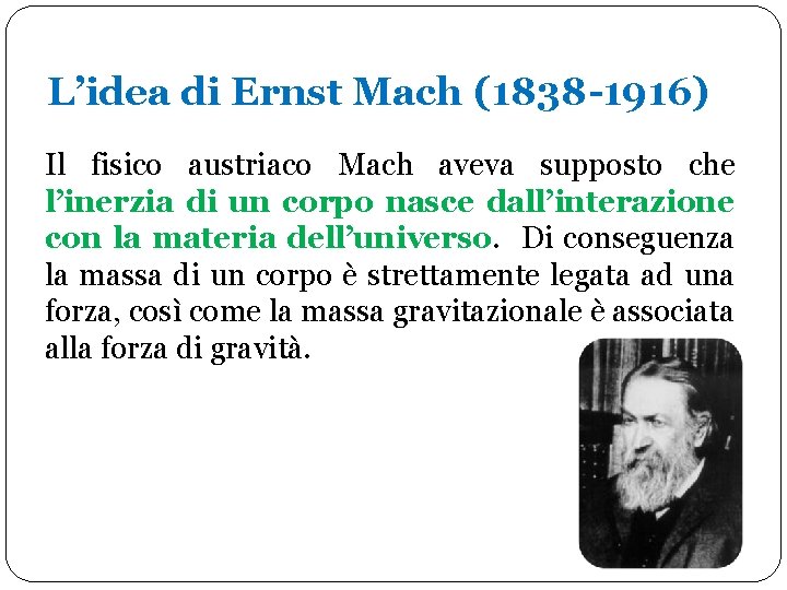 L’idea di Ernst Mach (1838 -1916) Il fisico austriaco Mach aveva supposto che l’inerzia