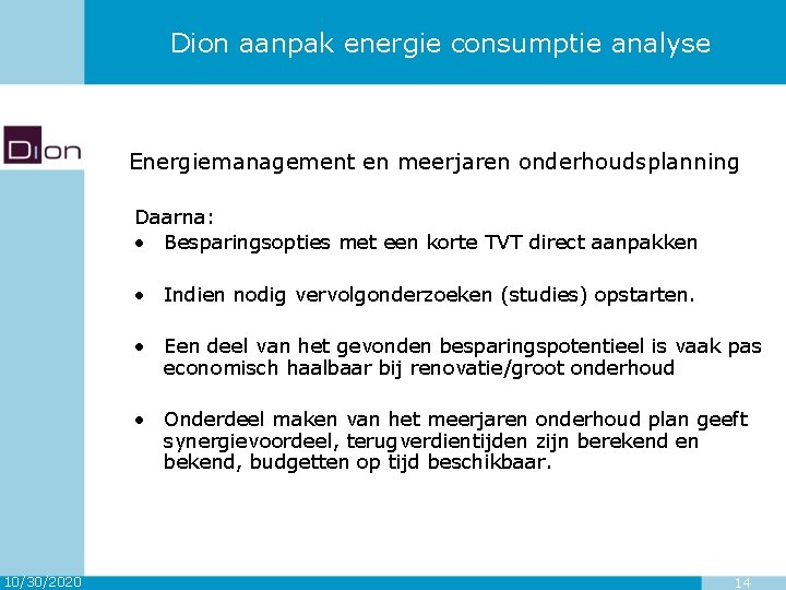 Dion aanpak energie consumptie analyse Energiemanagement en meerjaren onderhoudsplanning Daarna: • Besparingsopties met een