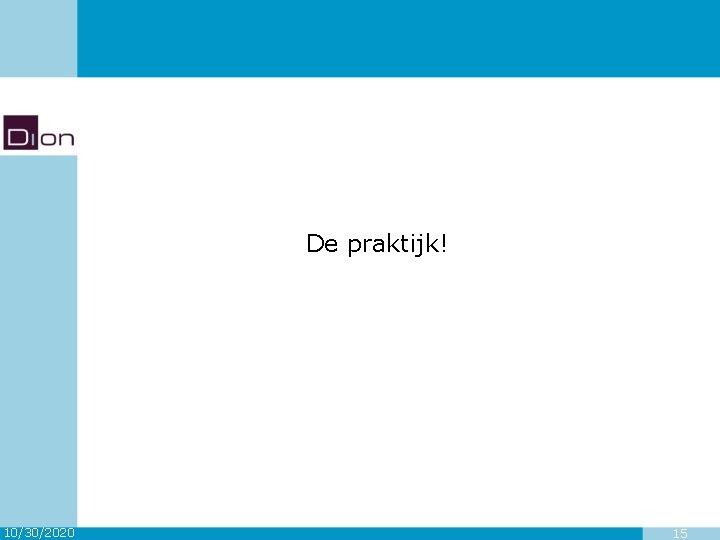 De praktijk! 10/30/2020 15 