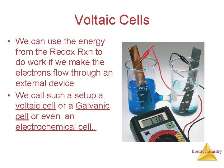 Voltaic Cells • We can use the energy from the Redox Rxn to do