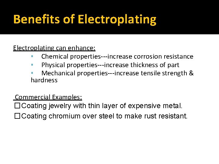 Benefits of Electroplating can enhance: ▪ Chemical properties---increase corrosion resistance ▪ Physical properties---increase thickness