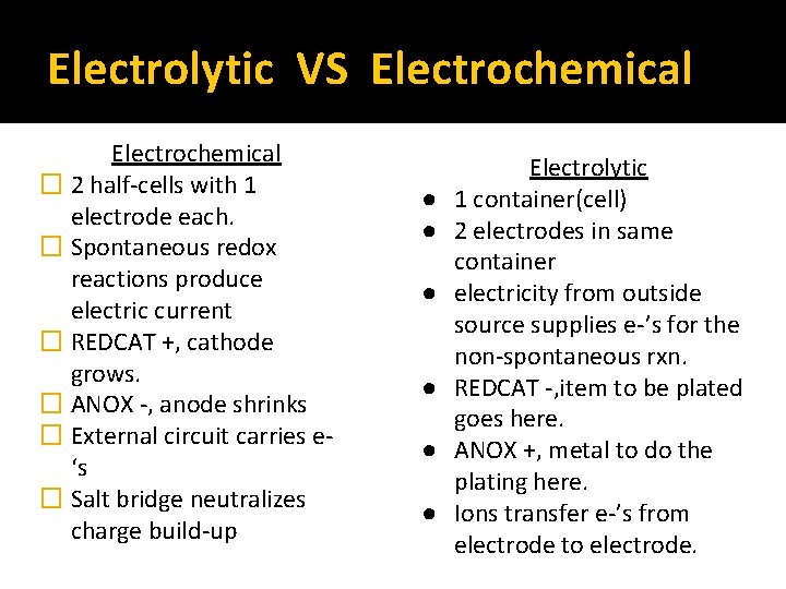 Electrolytic VS Electrochemical � 2 half-cells with 1 electrode each. � Spontaneous redox reactions