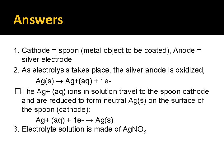 Answers 1. Cathode = spoon (metal object to be coated), Anode = silver electrode