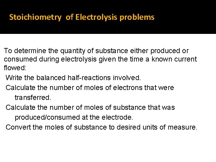 Stoichiometry of Electrolysis problems To determine the quantity of substance either produced or consumed