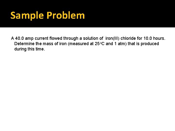 Sample Problem A 40. 0 amp current flowed through a solution of iron(III) chloride