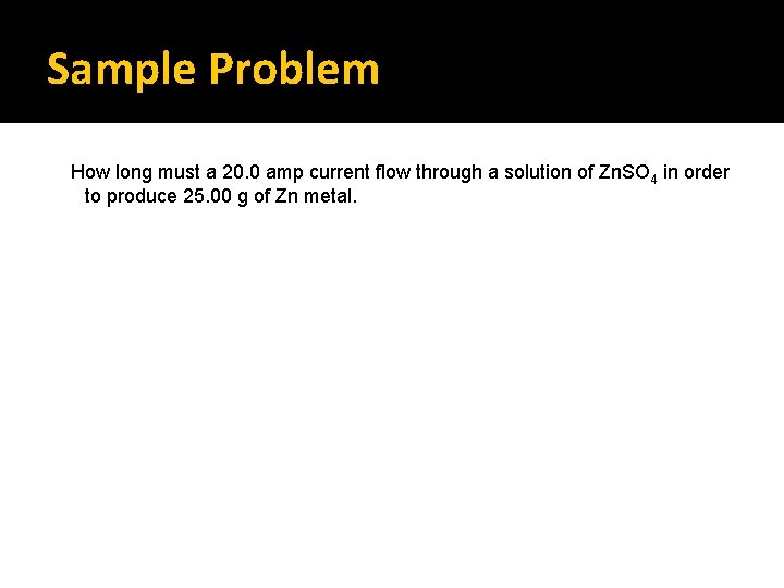 Sample Problem How long must a 20. 0 amp current flow through a solution