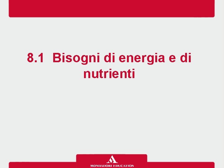 8. 1 Bisogni di energia e di nutrienti 