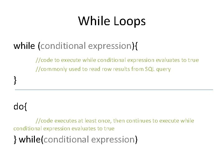 While Loops while (conditional expression){ //code to execute while conditional expression evaluates to true