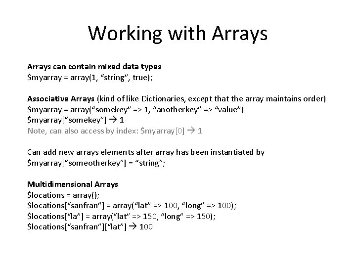 Working with Arrays can contain mixed data types $myarray = array(1, “string”, true); Associative