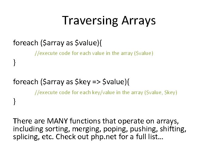 Traversing Arrays foreach ($array as $value){ //execute code for each value in the array