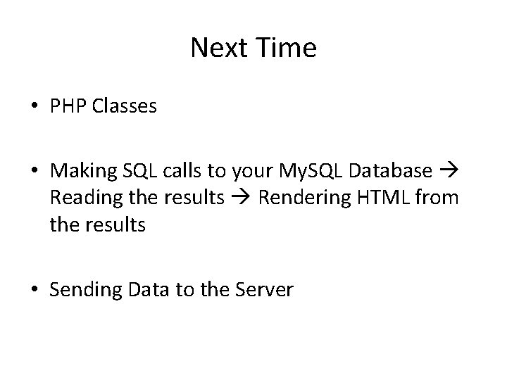 Next Time • PHP Classes • Making SQL calls to your My. SQL Database