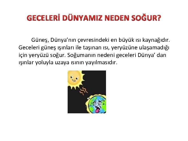 GECELERİ DÜNYAMIZ NEDEN SOĞUR? Güneş, Dünya’nın çevresindeki en büyük ısı kaynağıdır. Geceleri güneş ışınları