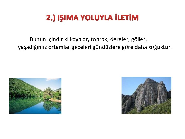 2. ) IŞIMA YOLUYLA İLETİM Bunun içindir ki kayalar, toprak, dereler, göller, yaşadığımız ortamlar