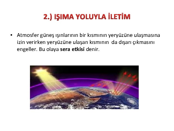 2. ) IŞIMA YOLUYLA İLETİM • Atmosfer güneş ışınlarının bir kısmının yeryüzüne ulaşmasına izin