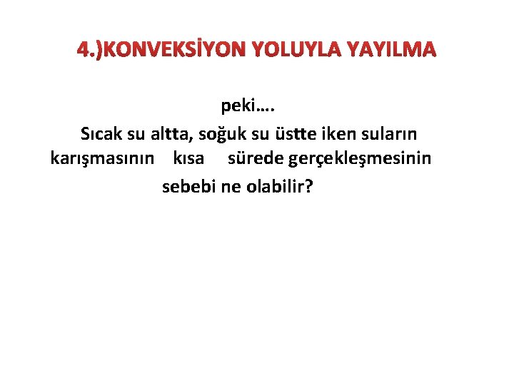 4. )KONVEKSİYON YOLUYLA YAYILMA peki…. Sıcak su altta, soğuk su üstte iken suların karışmasının