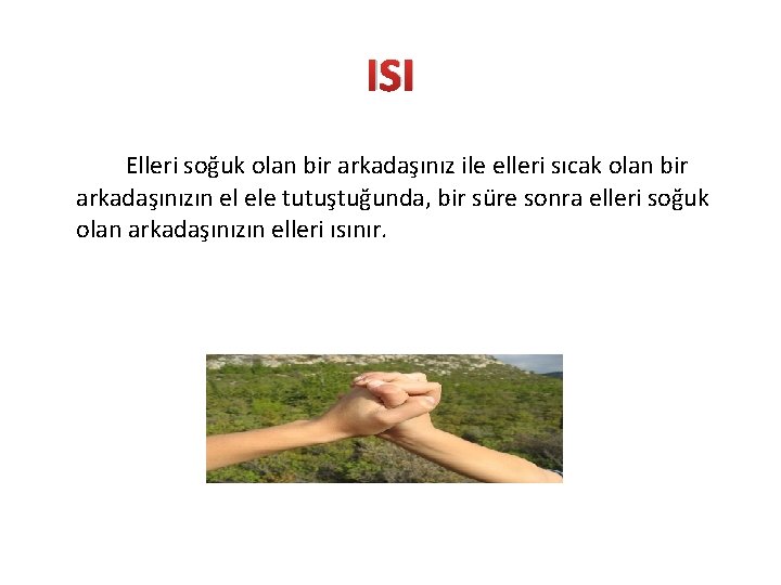 ISI Elleri soğuk olan bir arkadaşınız ile elleri sıcak olan bir arkadaşınızın el ele