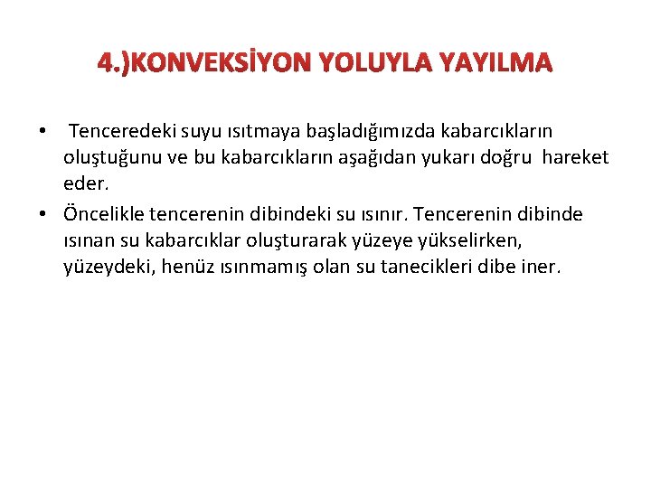 4. )KONVEKSİYON YOLUYLA YAYILMA • Tenceredeki suyu ısıtmaya başladığımızda kabarcıkların oluştuğunu ve bu kabarcıkların