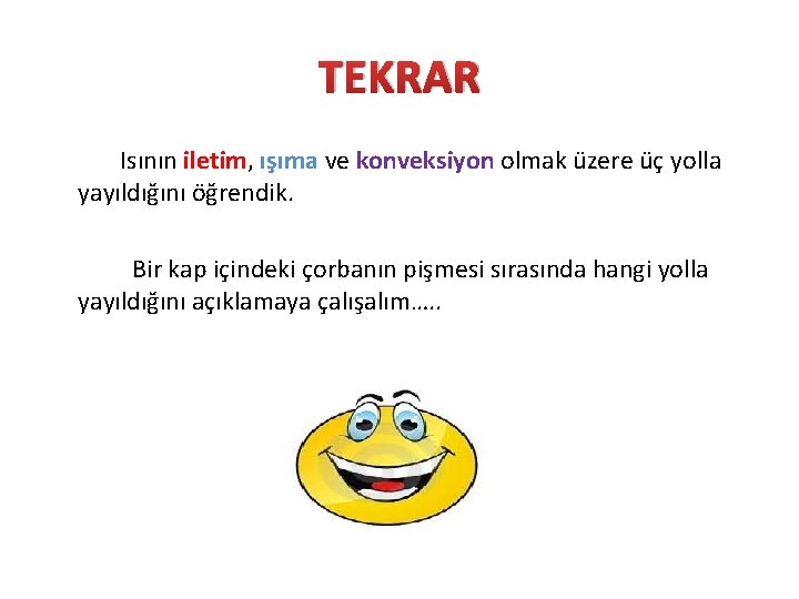 TEKRAR Isının iletim, ışıma ve konveksiyon olmak üzere üç yolla yayıldığını öğrendik. Bir kap