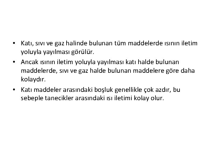 • Katı, sıvı ve gaz halinde bulunan tüm maddelerde ısının iletim yoluyla yayılması • Katı, sıvı ve gaz halinde bulunan tüm maddelerde ısının iletim yoluyla yayılması