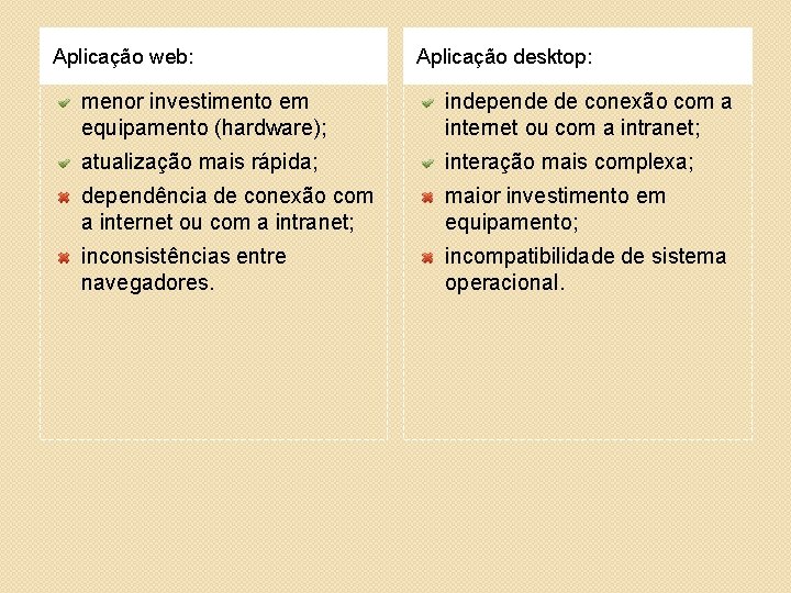 Aplicação web: Aplicação desktop: menor investimento em equipamento (hardware); independe de conexão com a