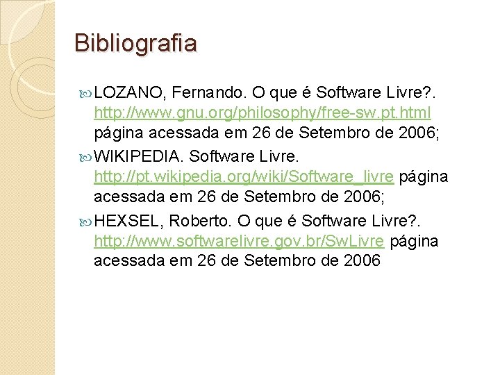 Bibliografia LOZANO, Fernando. O que é Software Livre? . http: //www. gnu. org/philosophy/free-sw. pt.