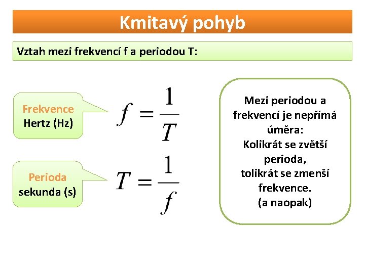 Kmitavý pohyb Vztah mezi frekvencí f a periodou T: Frekvence Hertz (Hz) Perioda sekunda